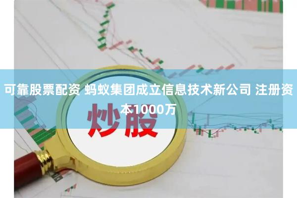 可靠股票配资 蚂蚁集团成立信息技术新公司 注册资本1000万